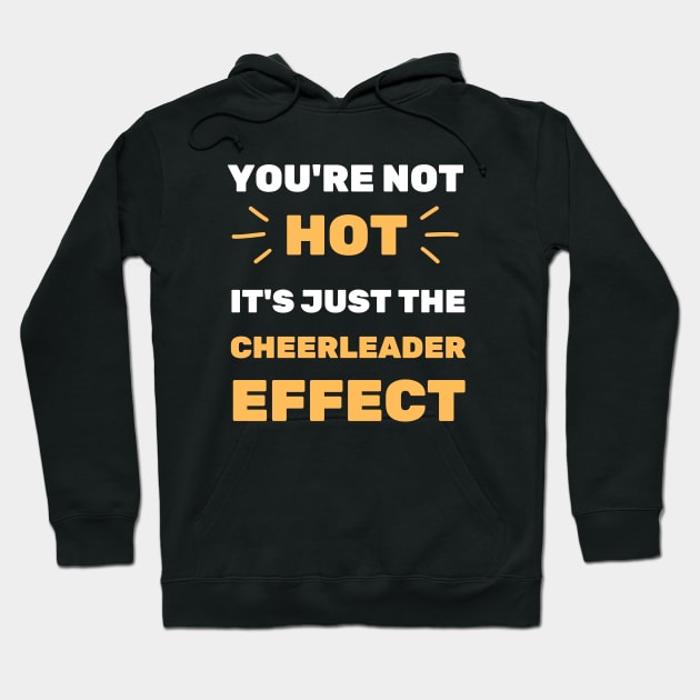 YOU'RE NOT HOT IT'S THE CHEERLEADER EFFECT Hoodie by apparel.tolove@gmail.com